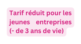 Tarif réduit pour les jeunes entreprises de 3 ans de vie
